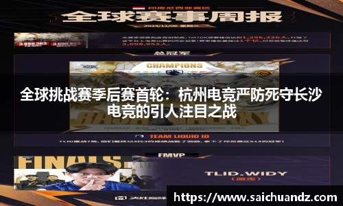 全球挑战赛季后赛首轮：杭州电竞严防死守长沙电竞的引人注目之战