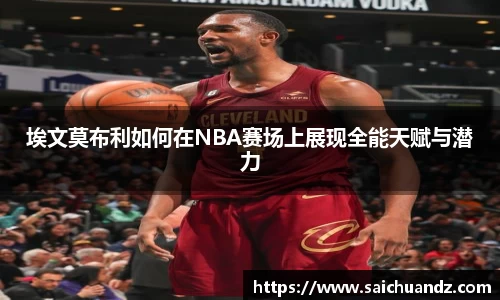 埃文莫布利如何在NBA赛场上展现全能天赋与潜力