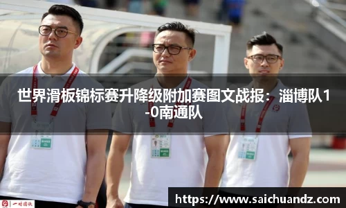 世界滑板锦标赛升降级附加赛图文战报：淄博队1-0南通队